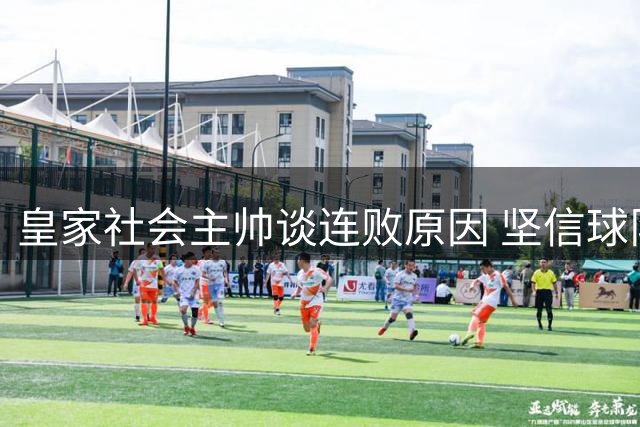 皇家社会主帅谈连败原因 坚信球队正朝正确方向前进